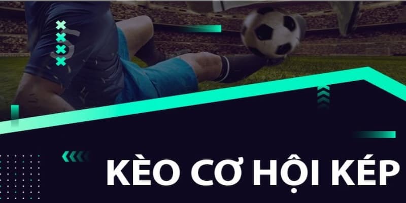 Cách đọc kèo cơ hội kép là gì?